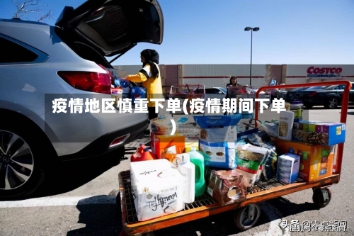 疫情地区慎重下单(疫情期间下单)