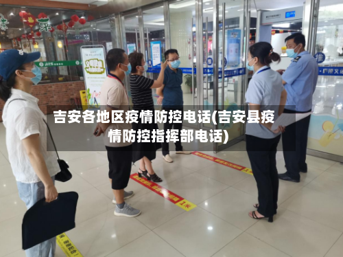 吉安各地区疫情防控电话(吉安县疫情防控指挥部电话)