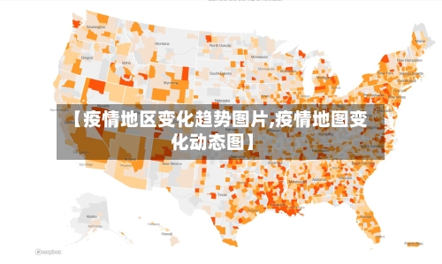 【疫情地区变化趋势图片,疫情地图变化动态图】