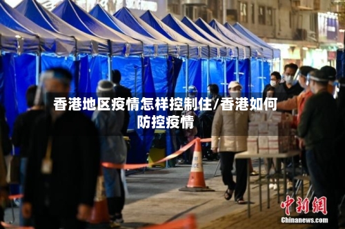 香港地区疫情怎样控制住/香港如何防控疫情