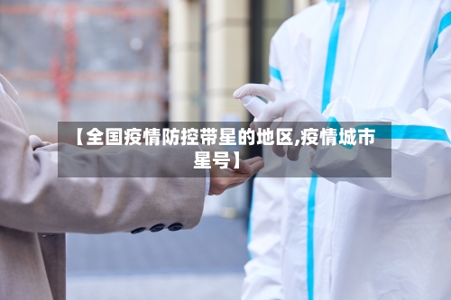【全国疫情防控带星的地区,疫情城市星号】