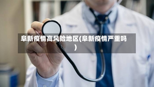 阜新疫情高风险地区(阜新疫情严重吗)