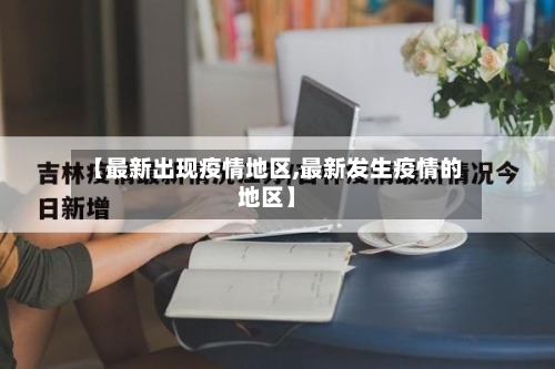 【最新出现疫情地区,最新发生疫情的地区】