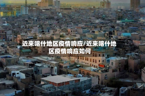 近来喀什地区疫情响应/近来喀什地区疫情响应如何