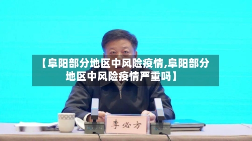 【阜阳部分地区中风险疫情,阜阳部分地区中风险疫情严重吗】