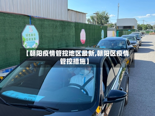 【朝阳疫情管控地区最新,朝阳区疫情管控措施】
