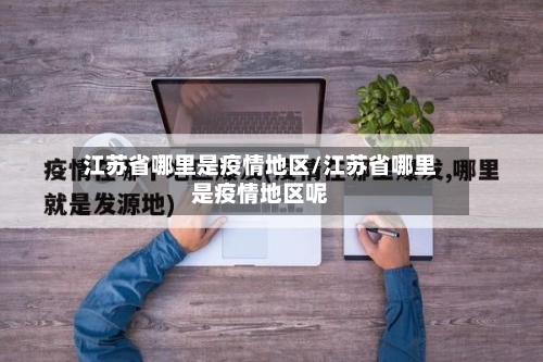 江苏省哪里是疫情地区/江苏省哪里是疫情地区呢