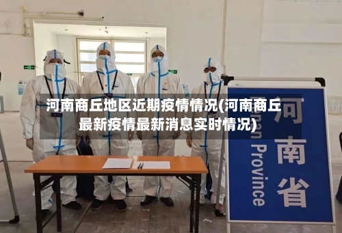 河南商丘地区近期疫情情况(河南商丘最新疫情最新消息实时情况)