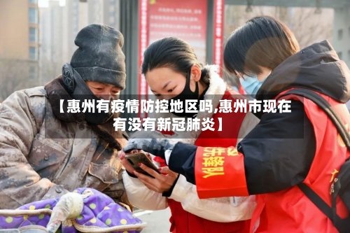 【惠州有疫情防控地区吗,惠州市现在有没有新冠肺炎】