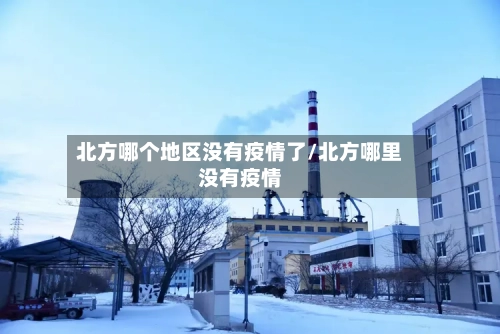 北方哪个地区没有疫情了/北方哪里没有疫情