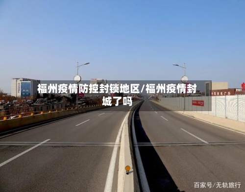 福州疫情防控封锁地区/福州疫情封城了吗