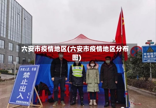 六安市疫情地区(六安市疫情地区分布图)