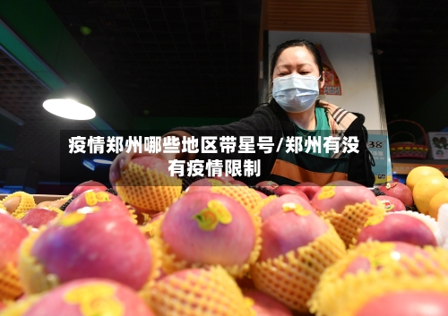 疫情郑州哪些地区带星号/郑州有没有疫情限制