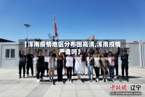 【浑南疫情地区分布图高清,浑南疫情严重吗】