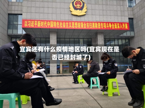 宜宾还有什么疫情地区吗(宜宾现在是否已经封城了)