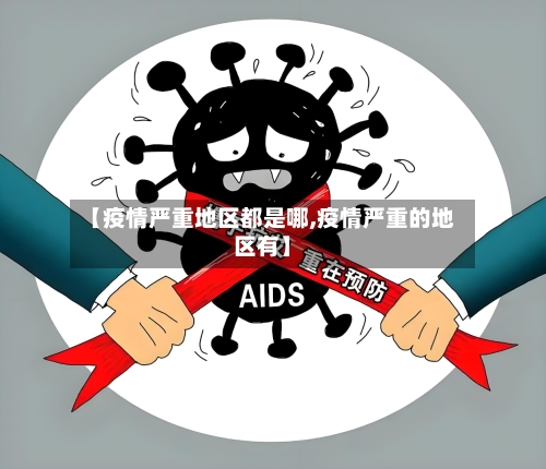 【疫情严重地区都是哪,疫情严重的地区有】