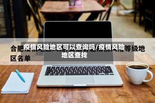 疫情风险地区可以查询吗/疫情风险地区查找