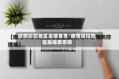 疫情防控地区是啥意思/疫情防控地区是啥意思啊