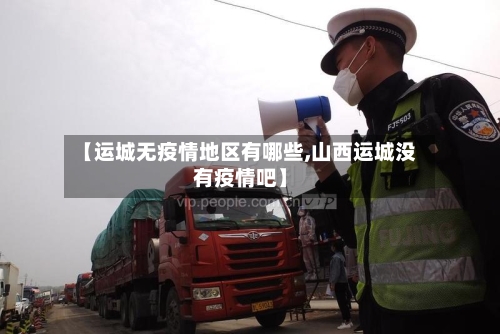 【运城无疫情地区有哪些,山西运城没有疫情吧】