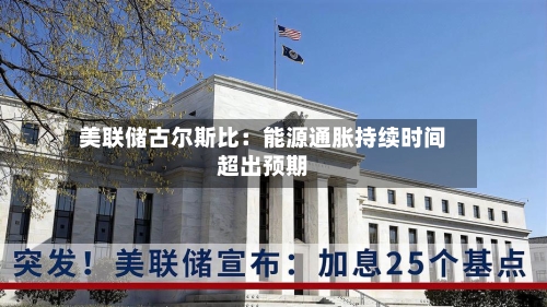 美联储古尔斯比：能源通胀持续时间超出预期