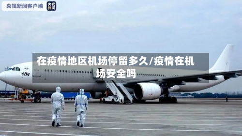 在疫情地区机场停留多久/疫情在机场安全吗