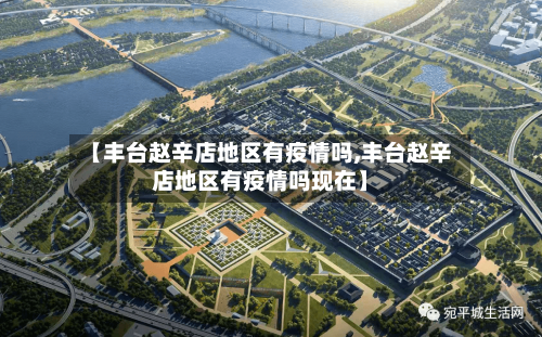 【丰台赵辛店地区有疫情吗,丰台赵辛店地区有疫情吗现在】