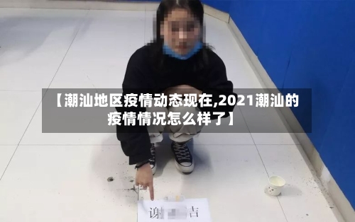 【潮汕地区疫情动态现在,2021潮汕的疫情情况怎么样了】
