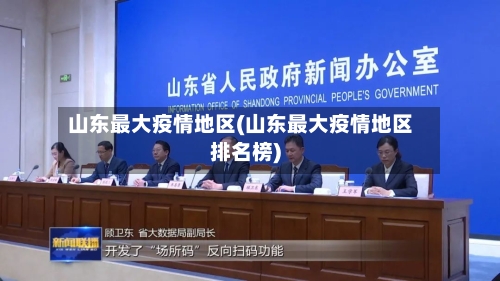 山东最大疫情地区(山东最大疫情地区排名榜)
