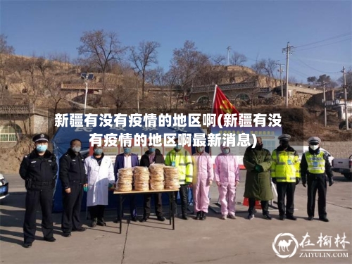 新疆有没有疫情的地区啊(新疆有没有疫情的地区啊最新消息)