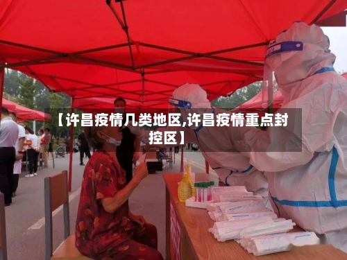 【许昌疫情几类地区,许昌疫情重点封控区】