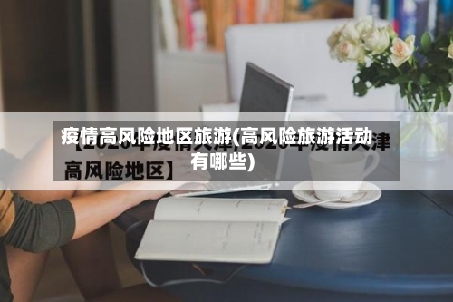 疫情高风险地区旅游(高风险旅游活动有哪些)