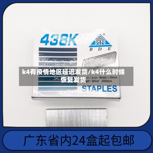 k4有疫情地区延迟发货/k4什么时候恢复发货