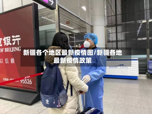 新疆各个地区最新疫情图/新疆各地最新疫情政策