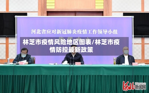 林芝市疫情风险地区图表/林芝市疫情防控最新政策