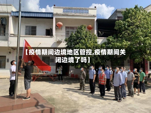 【疫情期间边境地区管控,疫情期间关闭边境了吗】