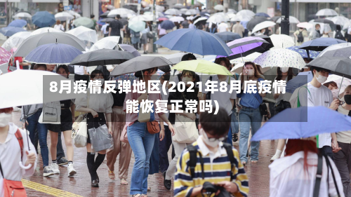 8月疫情反弹地区(2021年8月底疫情能恢复正常吗)