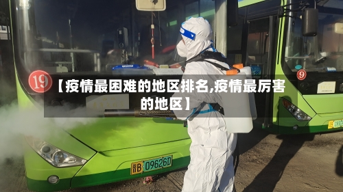 【疫情最困难的地区排名,疫情最厉害的地区】
