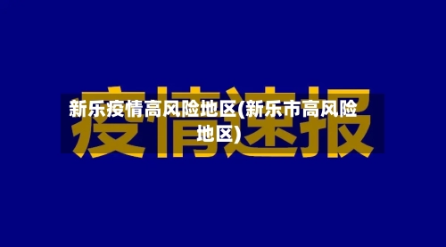 新乐疫情高风险地区(新乐市高风险地区)