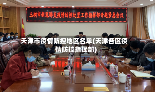 天津市疫情防控地区名单(天津各区疫情防控指挥部)