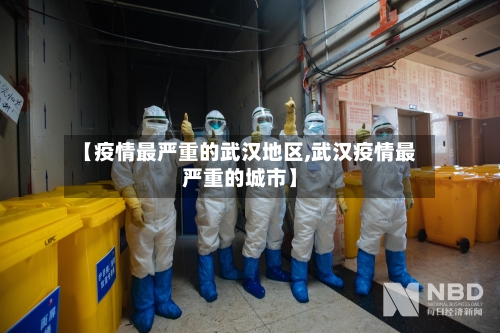 【疫情最严重的武汉地区,武汉疫情最严重的城市】