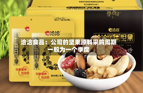 洽洽食品:公司的坚果原料采购周期一般为一个季度