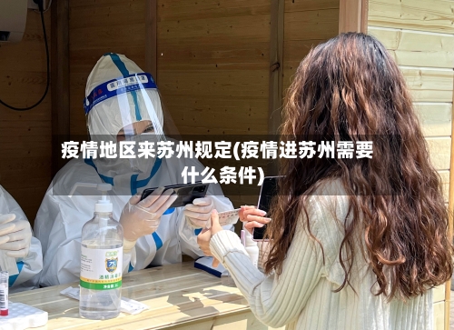 疫情地区来苏州规定(疫情进苏州需要什么条件)