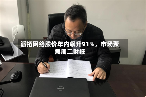 派拓网络股价年内飙升91%,市场聚焦周二财报