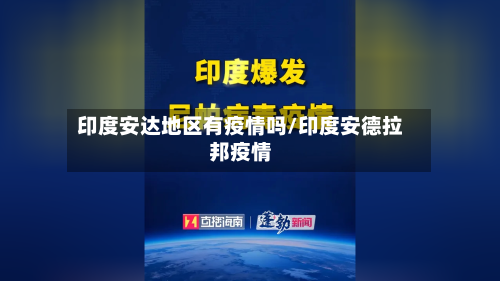 印度安达地区有疫情吗/印度安德拉邦疫情