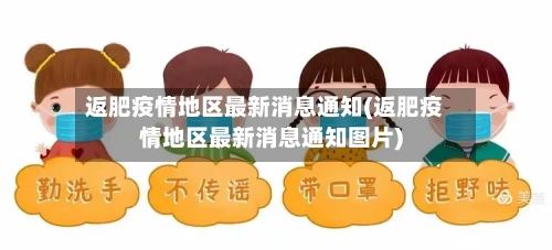 返肥疫情地区最新消息通知(返肥疫情地区最新消息通知图片)