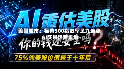美国股市:标普500指数罕见九连涨 AI交易热潮重燃