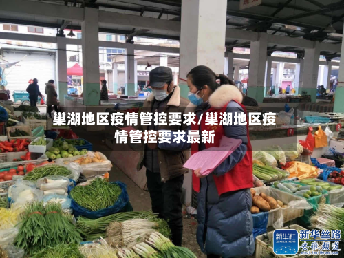 巢湖地区疫情管控要求/巢湖地区疫情管控要求最新