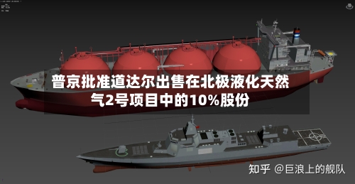 普京批准道达尔出售在北极液化天然气2号项目中的10%股份