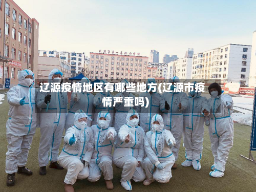辽源疫情地区有哪些地方(辽源市疫情严重吗)