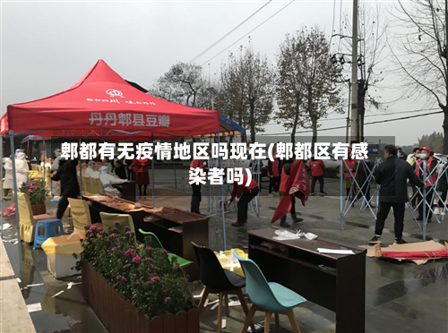 郫都有无疫情地区吗现在(郫都区有感染者吗)